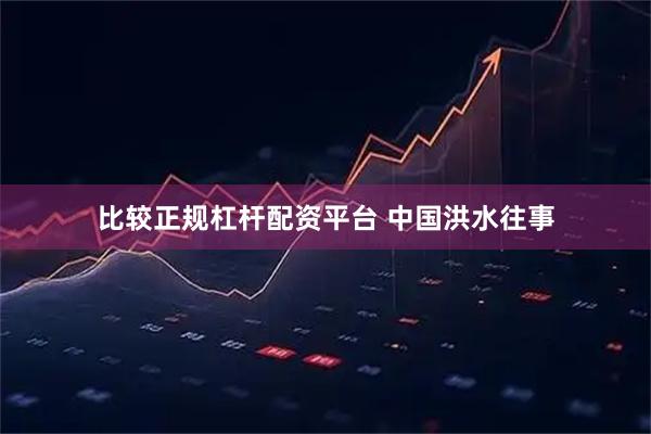 比较正规杠杆配资平台 中国洪水往事